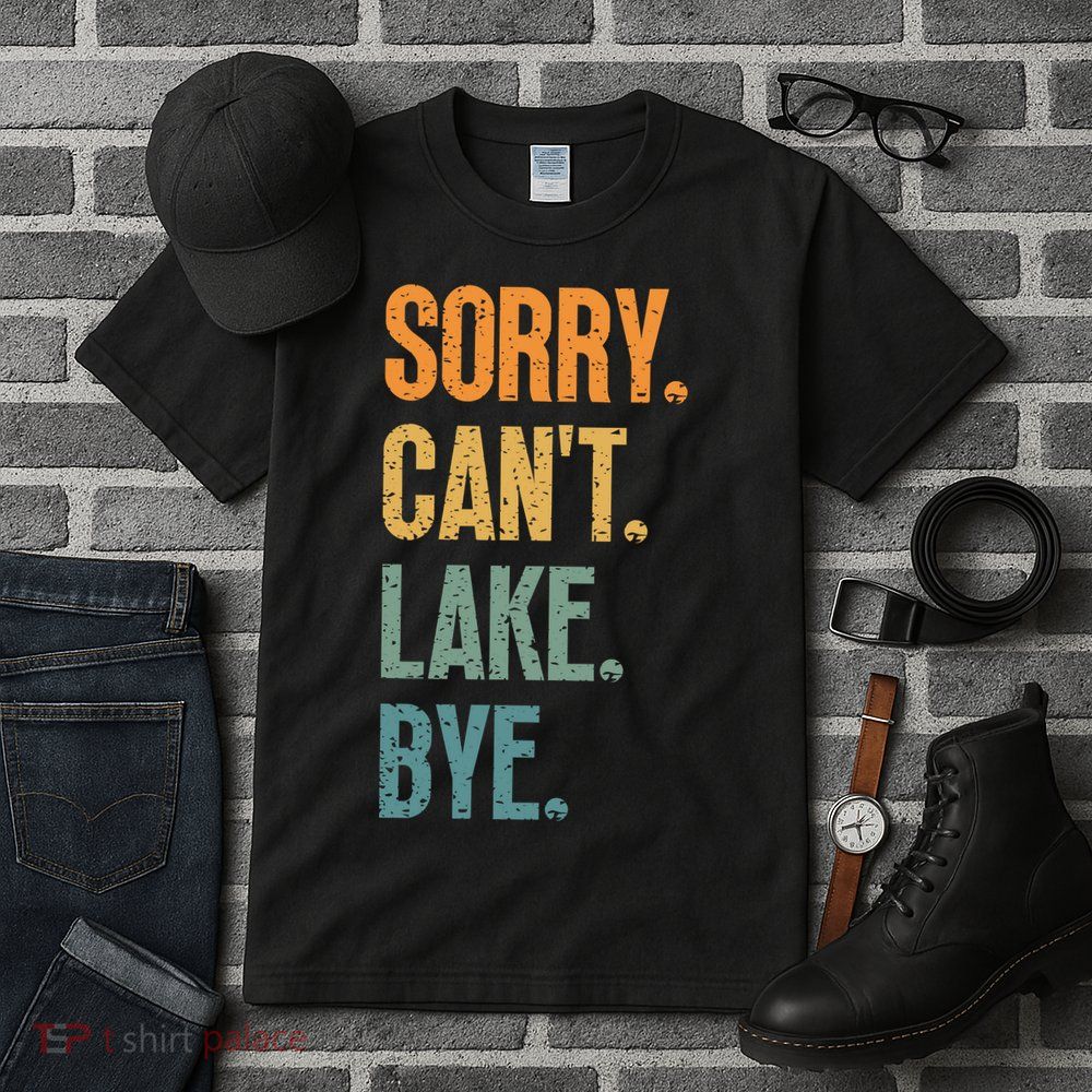 Sorry Cant Lake Bye Funny Sailing And Fishing Enthusiasts Tall T-Shirt