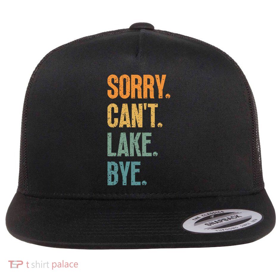 Sorry Cant Lake Bye Funny Sailing And Fishing Enthusiasts Flatbill Hat