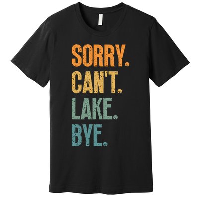 Sorry Cant Lake Bye Funny Sailing And Fishing Enthusiasts Premium T-Shirt