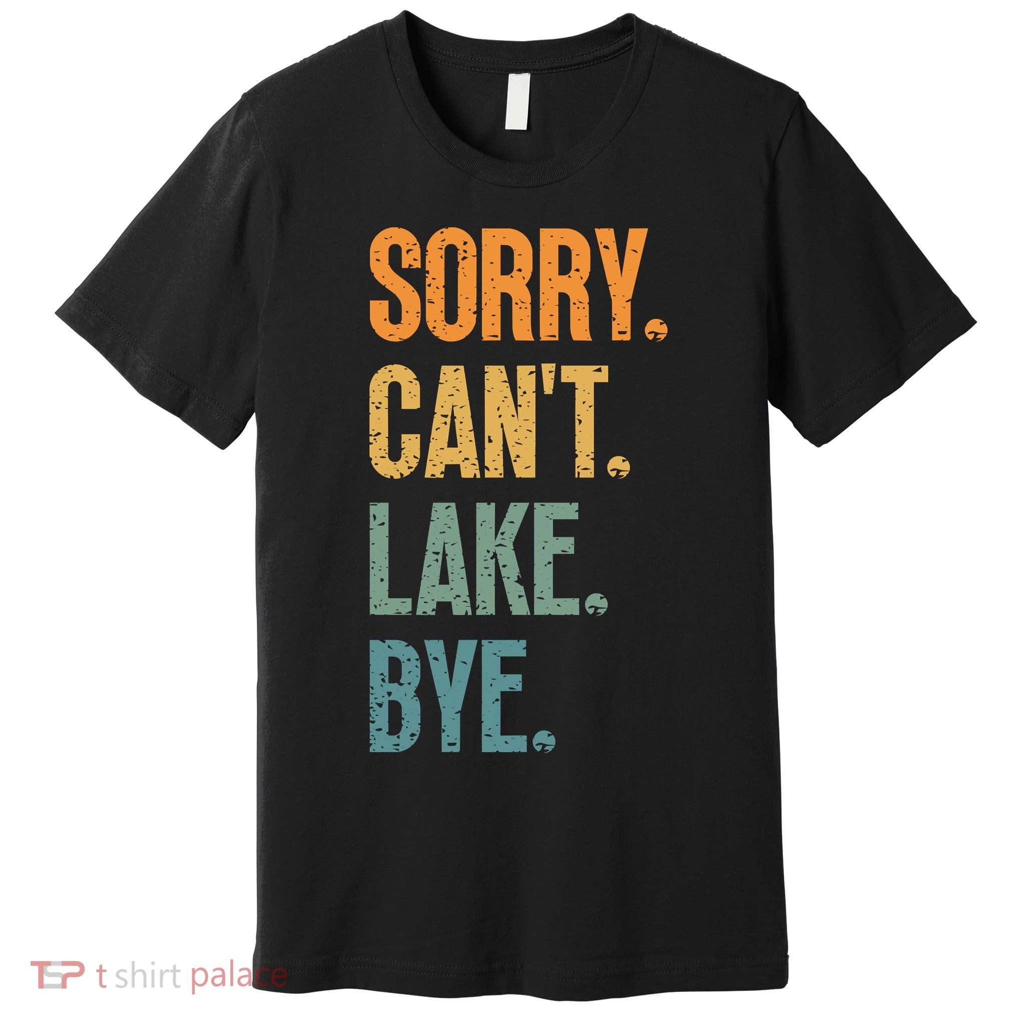 Sorry Cant Lake Bye Funny Sailing And Fishing Enthusiasts Premium T-Shirt