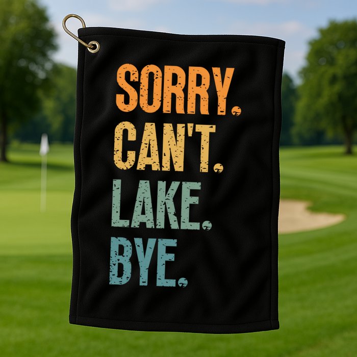 Sorry Cant Lake Bye Funny Sailing And Fishing Enthusiasts Golf Towel