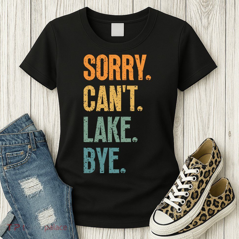 Sorry Cant Lake Bye Funny Sailing And Fishing Enthusiasts Womens T-Shirt