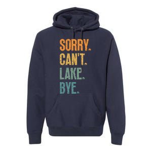 Sorry Cant Lake Bye Funny Sailing And Fishing Enthusiasts Premium Hoodie