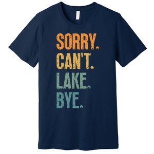 Sorry Cant Lake Bye Funny Sailing And Fishing Enthusiasts Premium T-Shirt