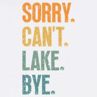 Sorry Cant Lake Bye Funny Sailing And Fishing Enthusiasts Garment-Dyed Sweatshirt