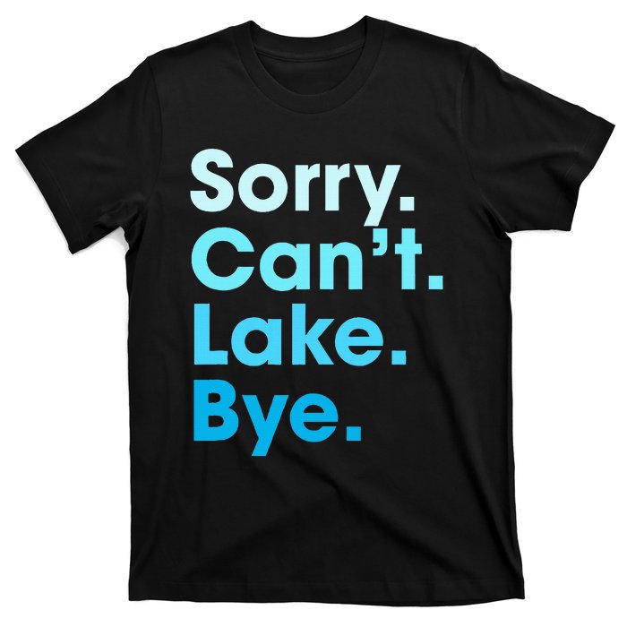 Sorry Cant Lake Bye T-Shirt