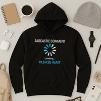 Sarcastic Comment Loading Please Wait Hoodie