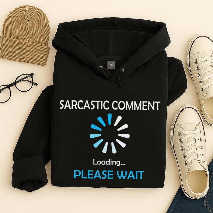 Sarcastic Comment Loading Please Wait Hoodie