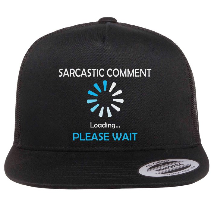 Sarcastic Comment Loading Please Wait Flat Bill Trucker Hat