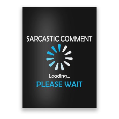Sarcastic Comment Loading Please Wait Poster