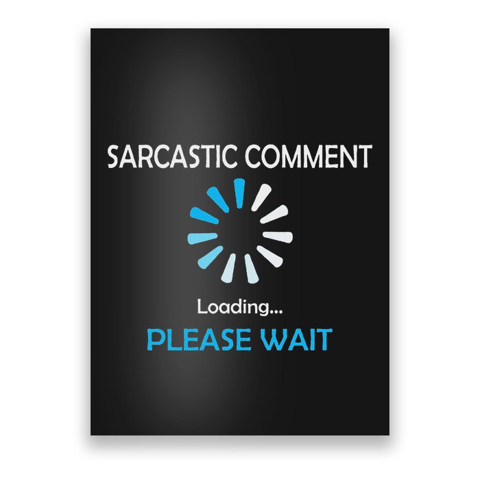 Sarcastic Comment Loading Please Wait Poster