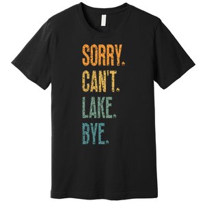 Sorry Cant Lake Bye Funny Sailing And Fishing Enthusiasts Premium T-Shirt