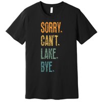 Sorry Cant Lake Bye Funny Sailing And Fishing Enthusiasts Premium T-Shirt