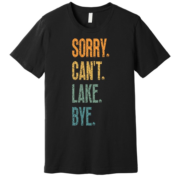 Sorry Cant Lake Bye Funny Sailing And Fishing Enthusiasts Premium T-Shirt