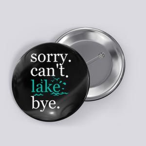 Sorry Cant Lake Bye Funny Summer Vacay Lake Lover Button