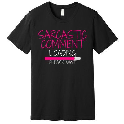 Sarcastic Comment Loading, Novelty Sarcasm, Humor, Funny Novelty Graphic Premium T-Shirt