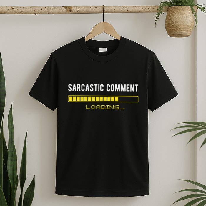 Sarcastic Comment Loading Please Wait Funny Sarcasm Humor T-Shirt
