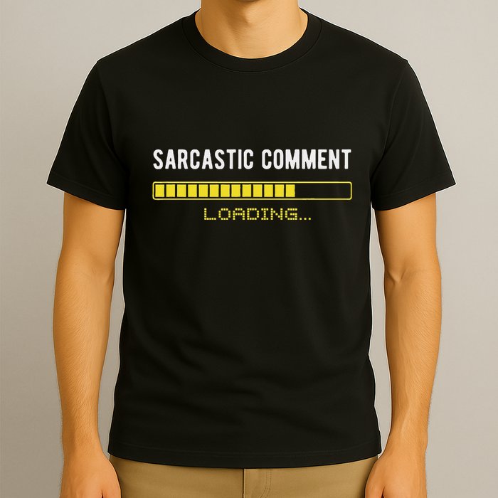 Sarcastic Comment Loading Please Wait Funny Sarcasm Humor T-Shirt