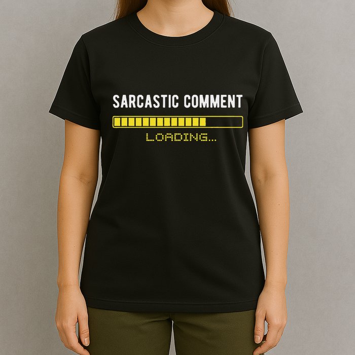 Sarcastic Comment Loading Please Wait Funny Sarcasm Humor T-Shirt
