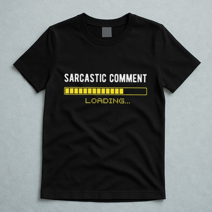 Sarcastic Comment Loading Please Wait Funny Sarcasm Humor T-Shirt