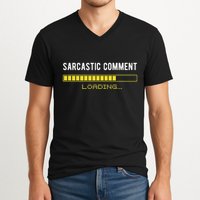 Sarcastic Comment Loading Please Wait Funny Sarcasm Humor V-Neck T-Shirt