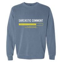 Sarcastic Comment Loading Please Wait Funny Sarcasm Humor Garment-Dyed Sweatshirt