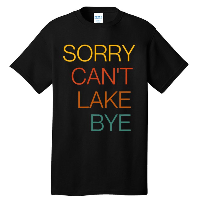 Sorry Can't Lake Bye. Funny Lake Mom Life Tall T-Shirt