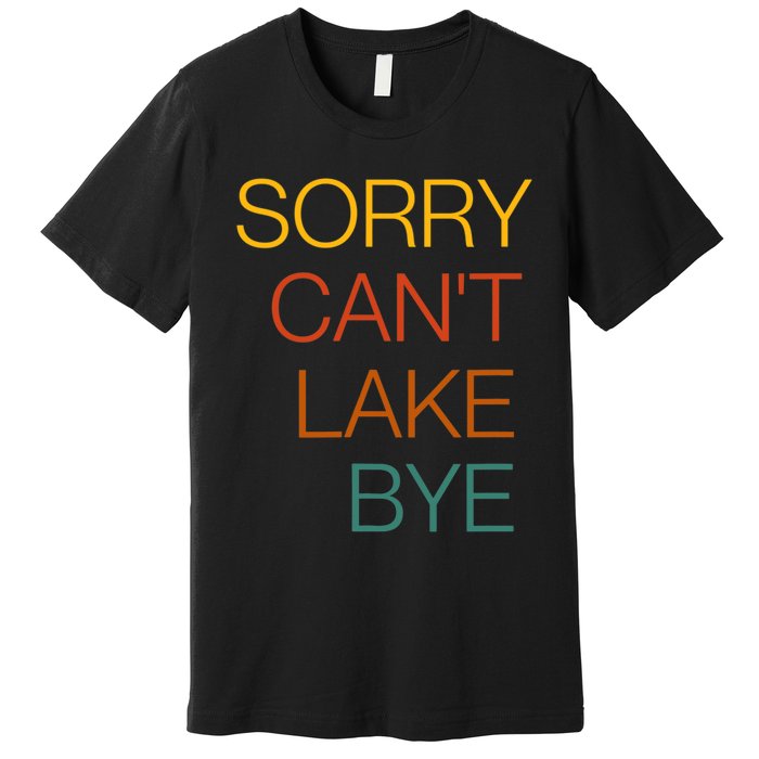 Sorry Can't Lake Bye. Funny Lake Mom Life Premium T-Shirt