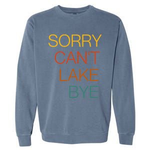 Sorry Can't Lake Bye. Funny Lake Mom Life Garment-Dyed Sweatshirt