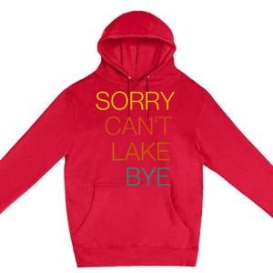 Sorry Can't Lake Bye. Funny Lake Mom Life Premium Pullover Hoodie