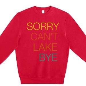 Sorry Can't Lake Bye. Funny Lake Mom Life Premium Crewneck Sweatshirt