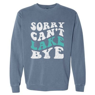 Sorry Can't lake Bye Funny Lake Garment-Dyed Sweatshirt