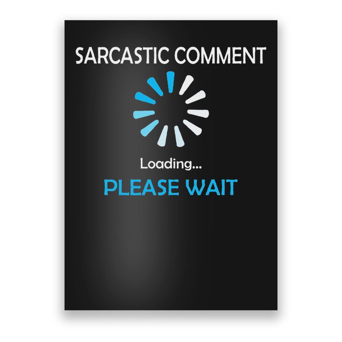 Sarcastic Comment Loading Please Wait Poster