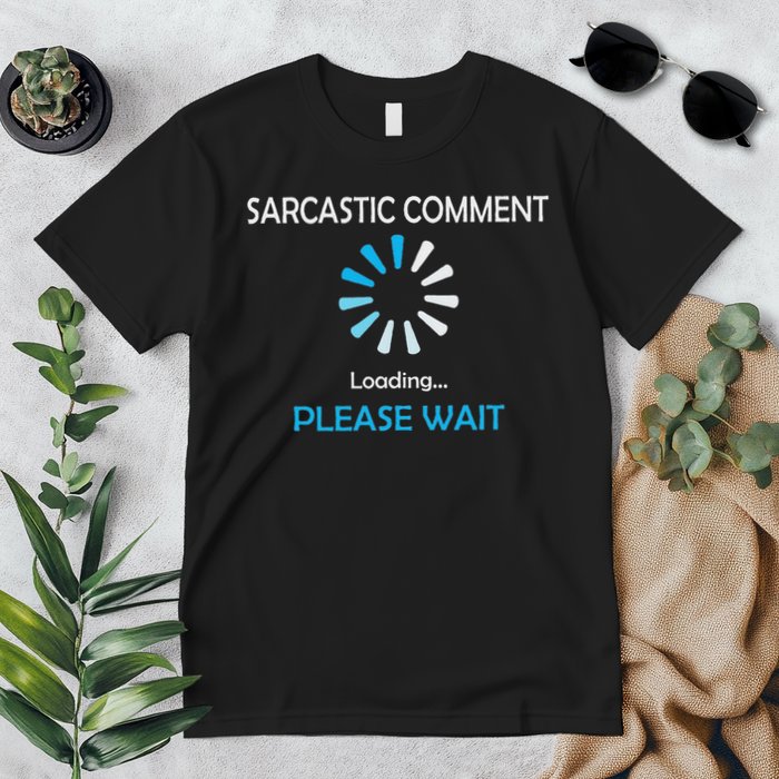 Sarcastic Comment Loading Please Wait Premium T-Shirt