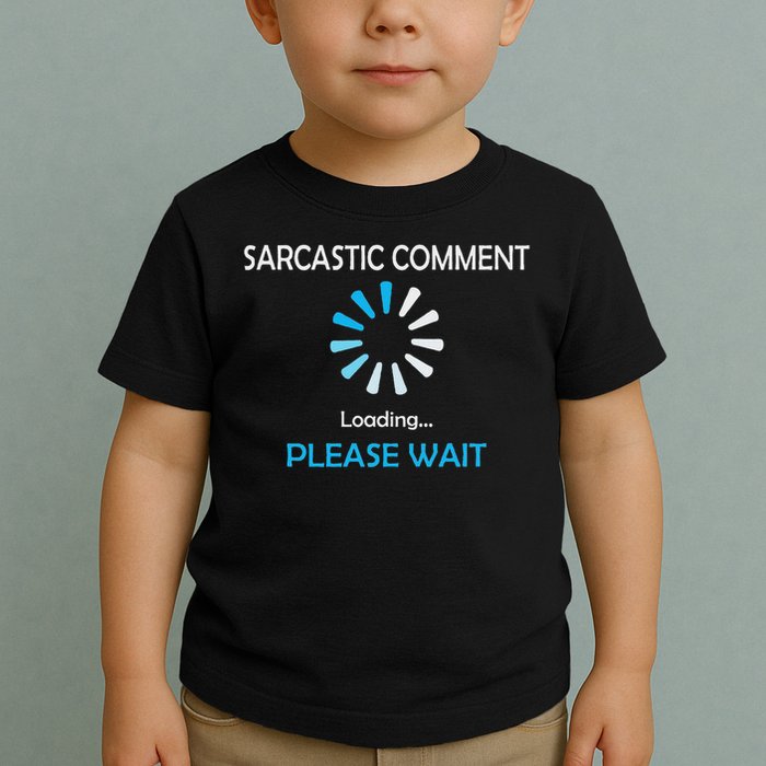 Sarcastic Comment Loading Please Wait Toddler T-Shirt