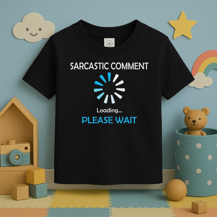 Sarcastic Comment Loading Please Wait Toddler T-Shirt