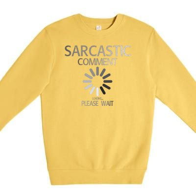 Sarcastic Comment Loading Please Wait Premium Crewneck Sweatshirt