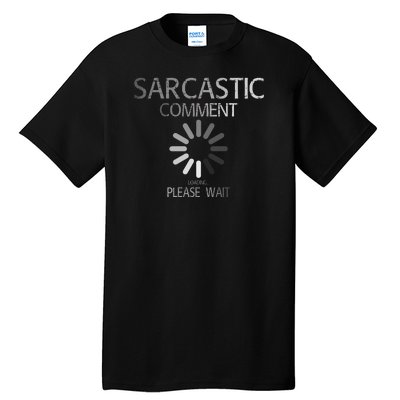 Sarcastic Comment Loading Please Wait Tall T-Shirt