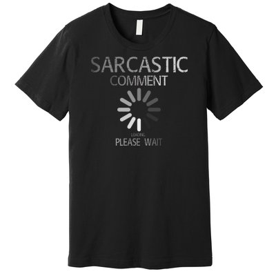 Sarcastic Comment Loading Please Wait Premium T-Shirt