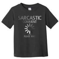 Sarcastic Comment Loading Please Wait Toddler T-Shirt