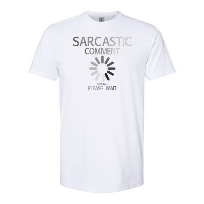 Sarcastic Comment Loading Please Wait Softstyle CVC T-Shirt