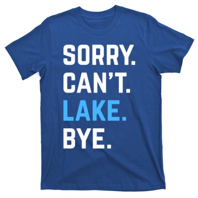 Sorry Cant Lake Bye Lake Life Lake Lovers Funny T-Shirt