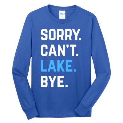 Sorry Cant Lake Bye Lake Life Lake Lovers Funny Tall Long Sleeve T-Shirt