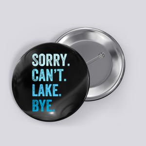 Sorry Cant Lake Bye Lake Life Lake Lovers Funny Button