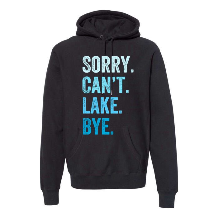 Sorry Cant Lake Bye Lake Life Lake Lovers Funny Premium Hoodie