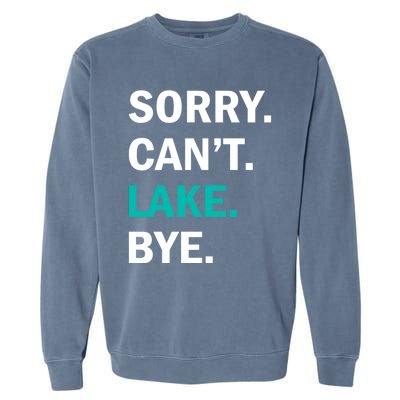 Sorry Cant Lake Bye Lake Life Lake Lovers Funny Garment-Dyed Sweatshirt