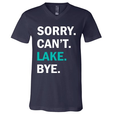 Sorry Cant Lake Bye Lake Life Lake Lovers Funny V-Neck T-Shirt