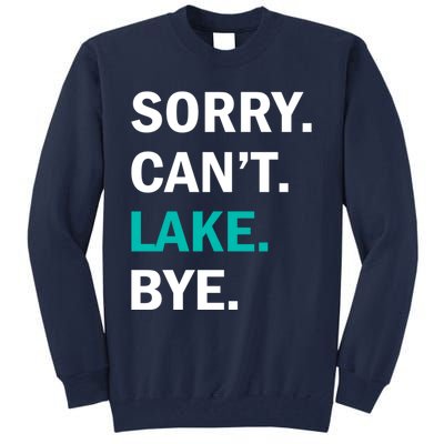 Sorry Cant Lake Bye Lake Life Lake Lovers Funny Tall Sweatshirt