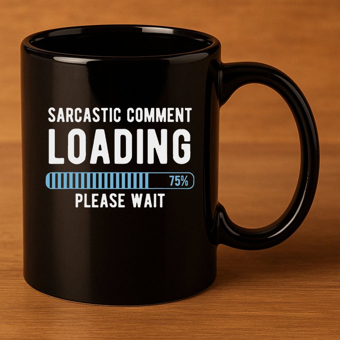 Sarcastic Comment Loading Please Wait 11oz C Handle Ceramic Mug