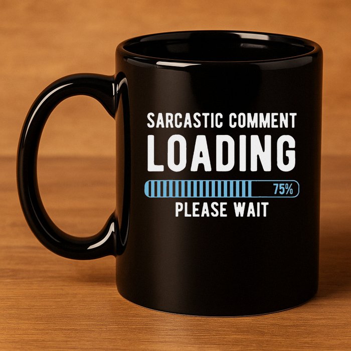 Sarcastic Comment Loading Please Wait 11oz C Handle Ceramic Mug